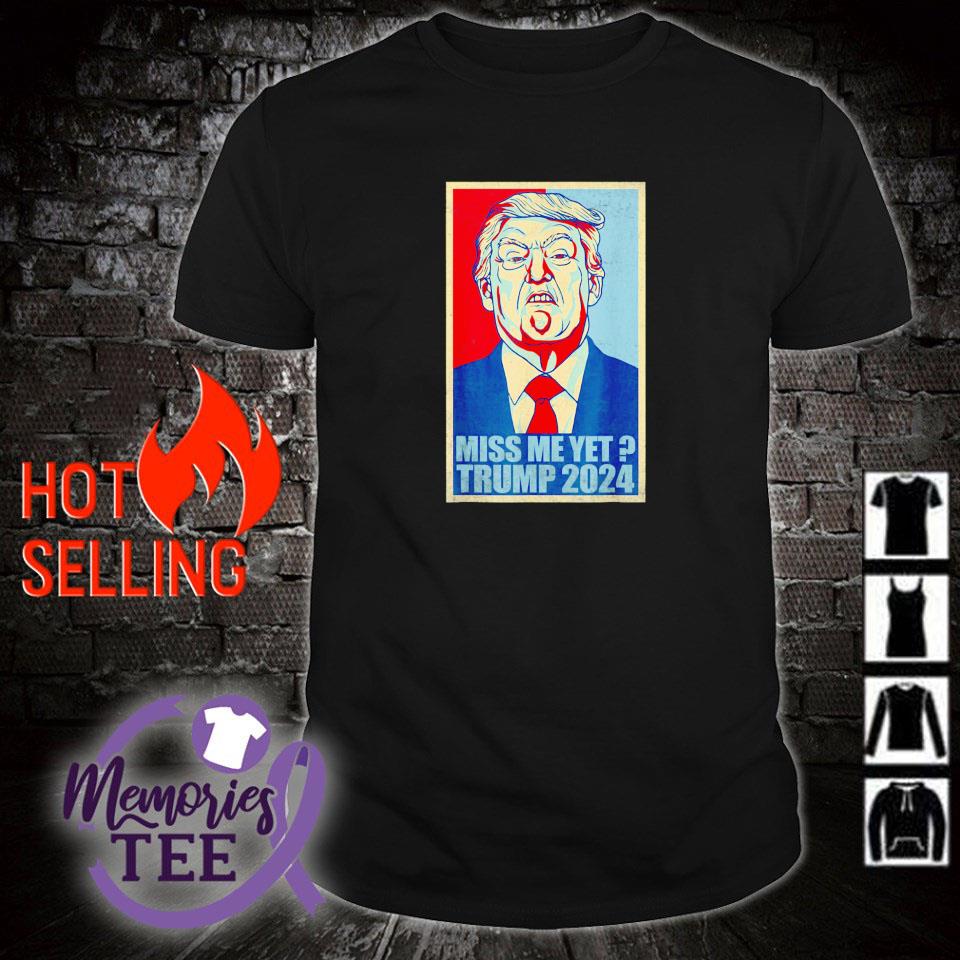 Awesome miss me yet Trump 2024 hope vintage style shirt