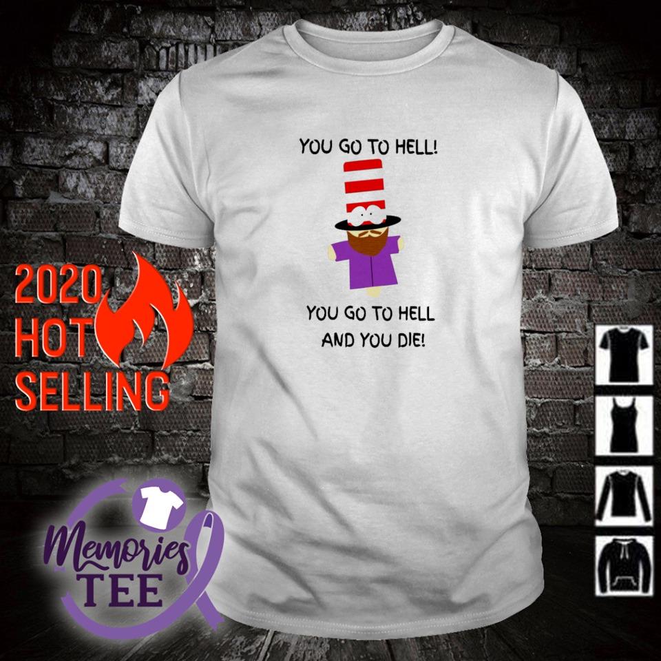 Funny go to hell you go to hell and you die shirt