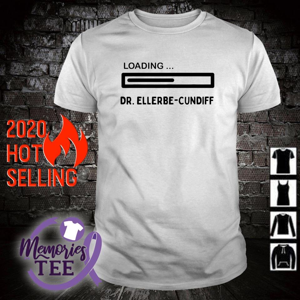 Funny loading Dr. Ellerbe-Cundiff shirt