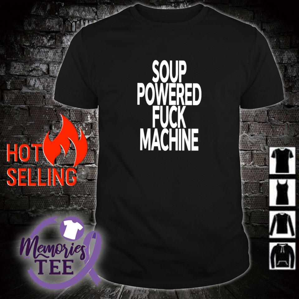 Funny soup powered fuck machine shirt