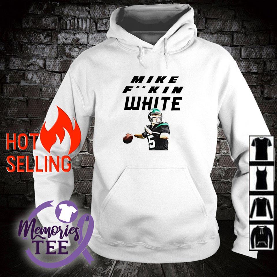 Mike fuckin White quarterback New York Jets shirt, hoodie, sweater