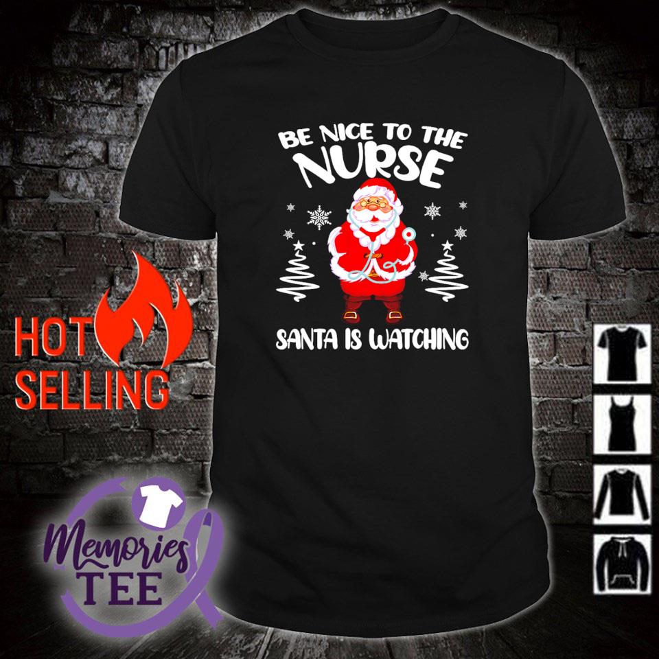 Original be nice to the nurse Santa is watching Christmas shirt