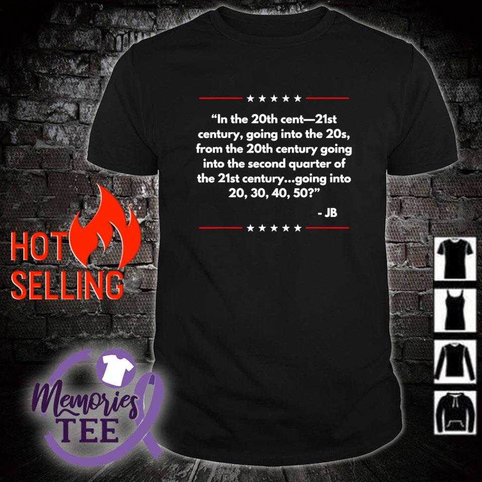 Original in the 20th cent 21st century going into Joe Biden shirt