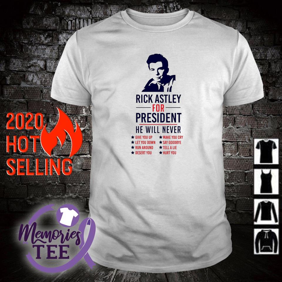 Original rick Astley for president he will never give you up make you cry shirt
