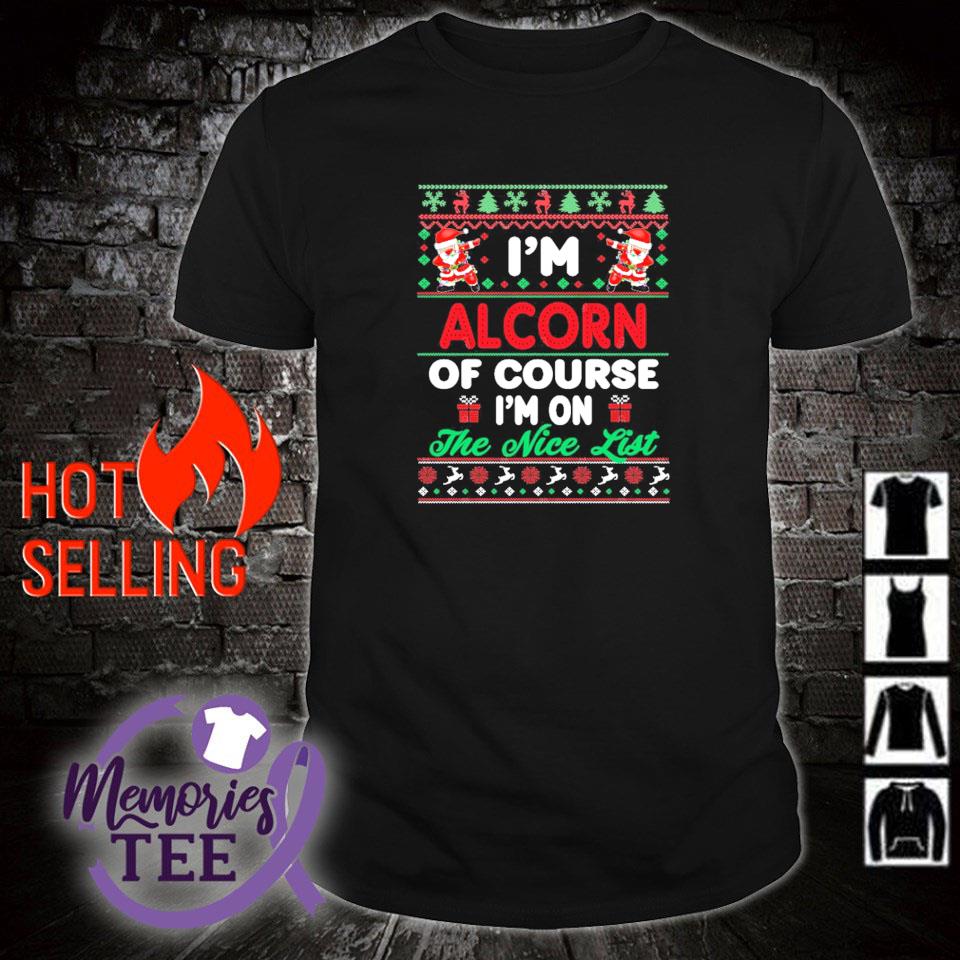 Premium i'm alcorn of course I'm on the nice list Christmas shirt