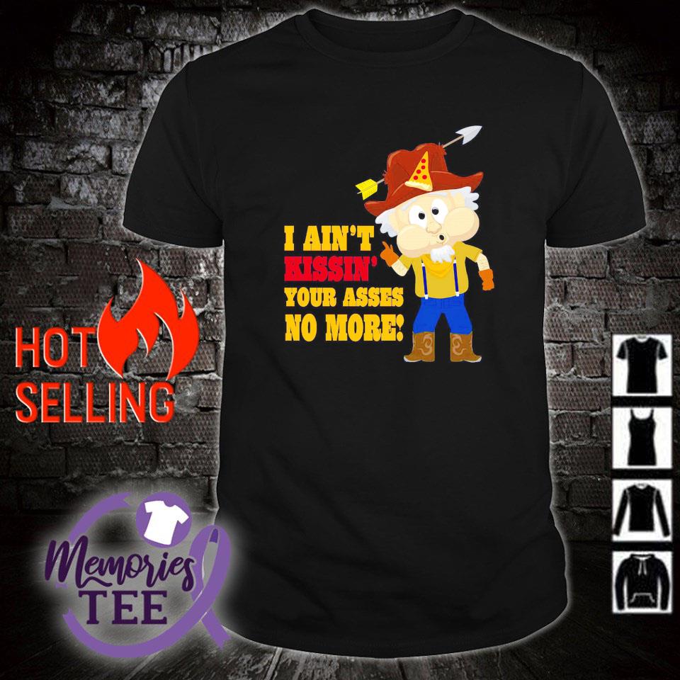 Funny i ain't kissin' your asses no more South Park Whistlin' Willy shirt