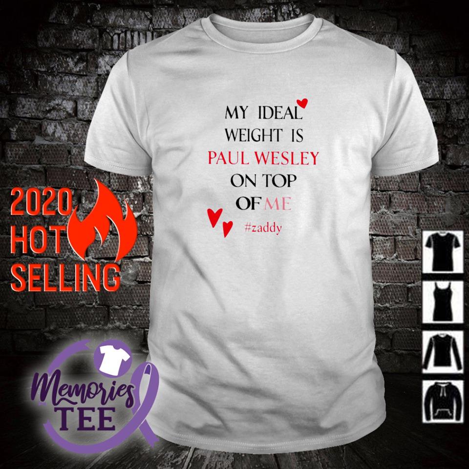 Funny my ideal weight is Paul Wesley on top of me zaddy shirt