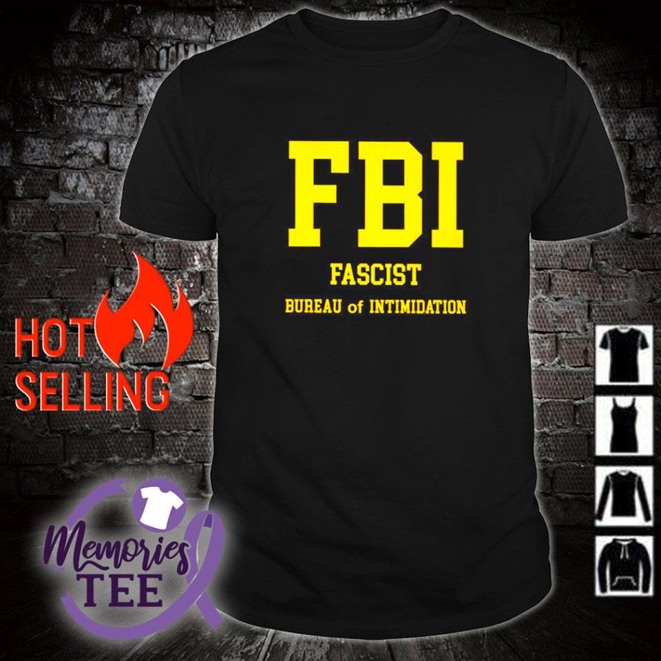 Nice fBI Fascist Bureau of Intimidation shirt