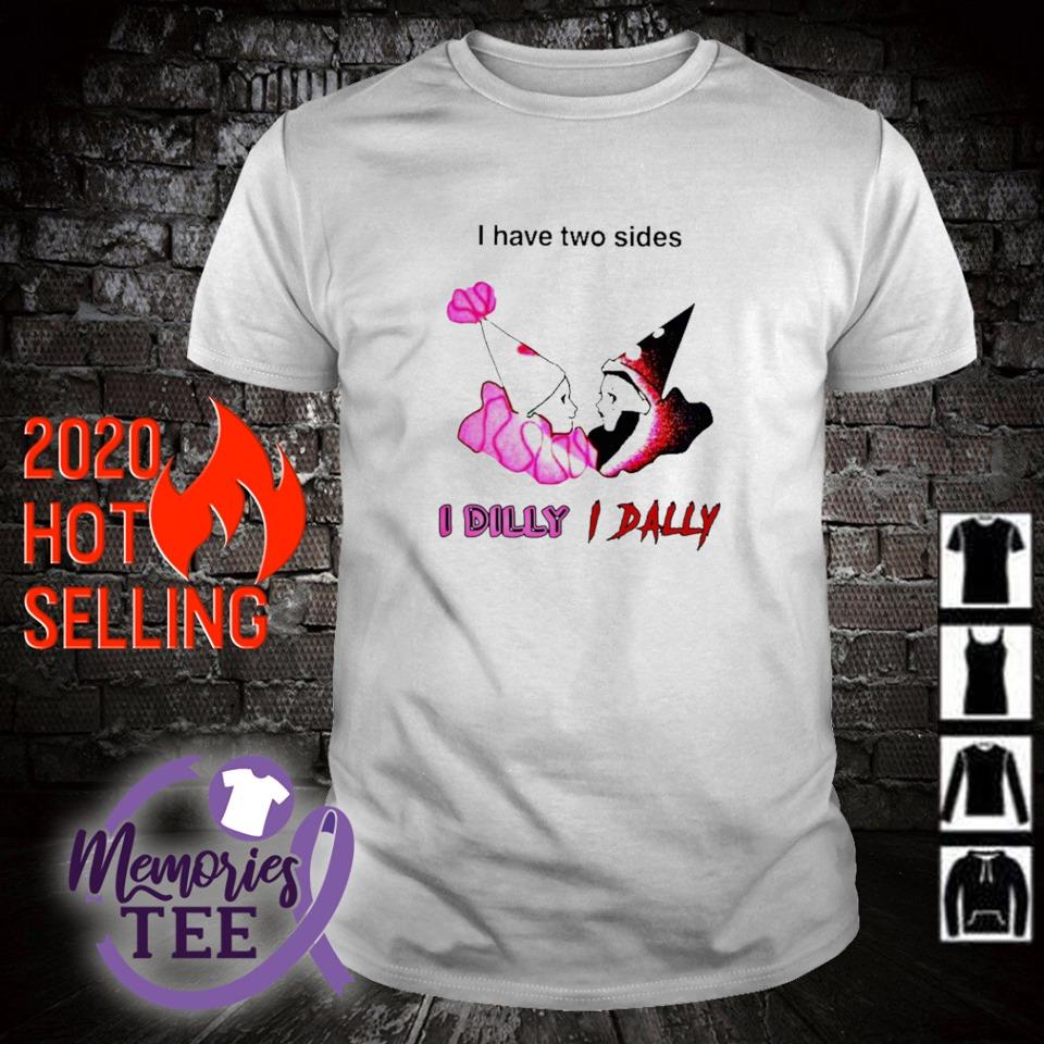 Nice i have two sides I dilly I dally shirt