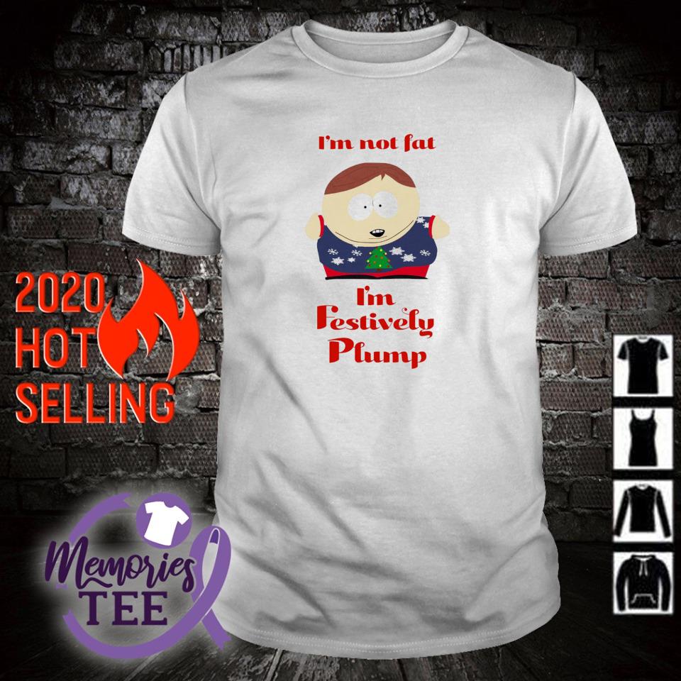Official i'm not fat I'm festively plump South Park Cartman shirt