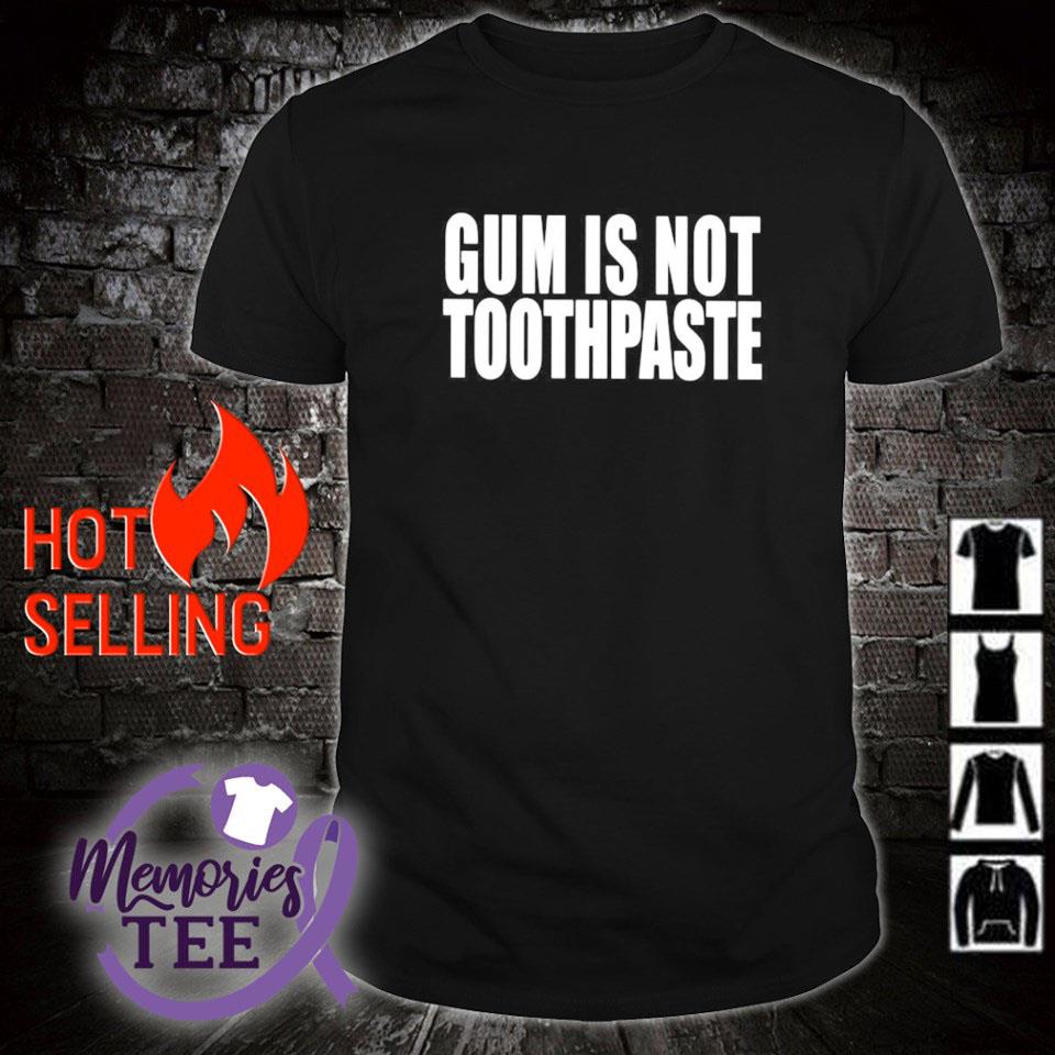 Original gum is not toothpaste shirt