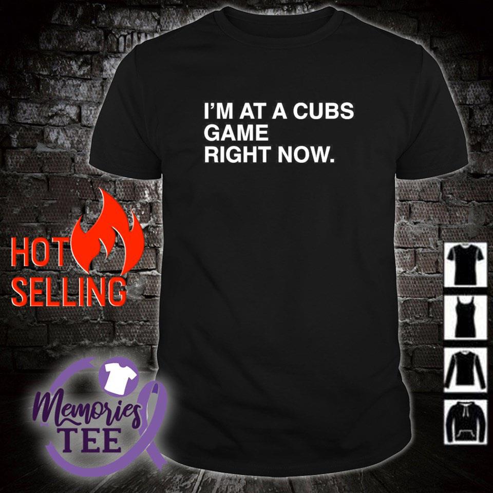 Original i'm at a Cubs game right now Chicago Cubs shirt
