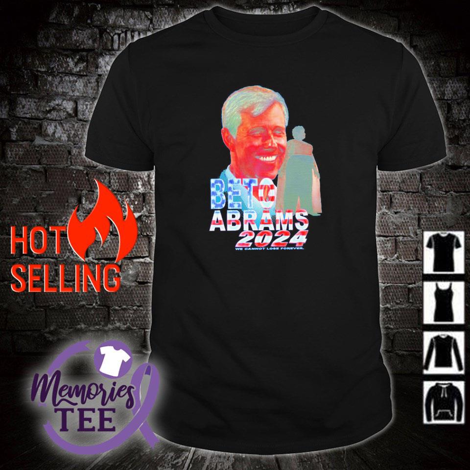 Premium beto Abrams 2024 we cannot lose forever shirt