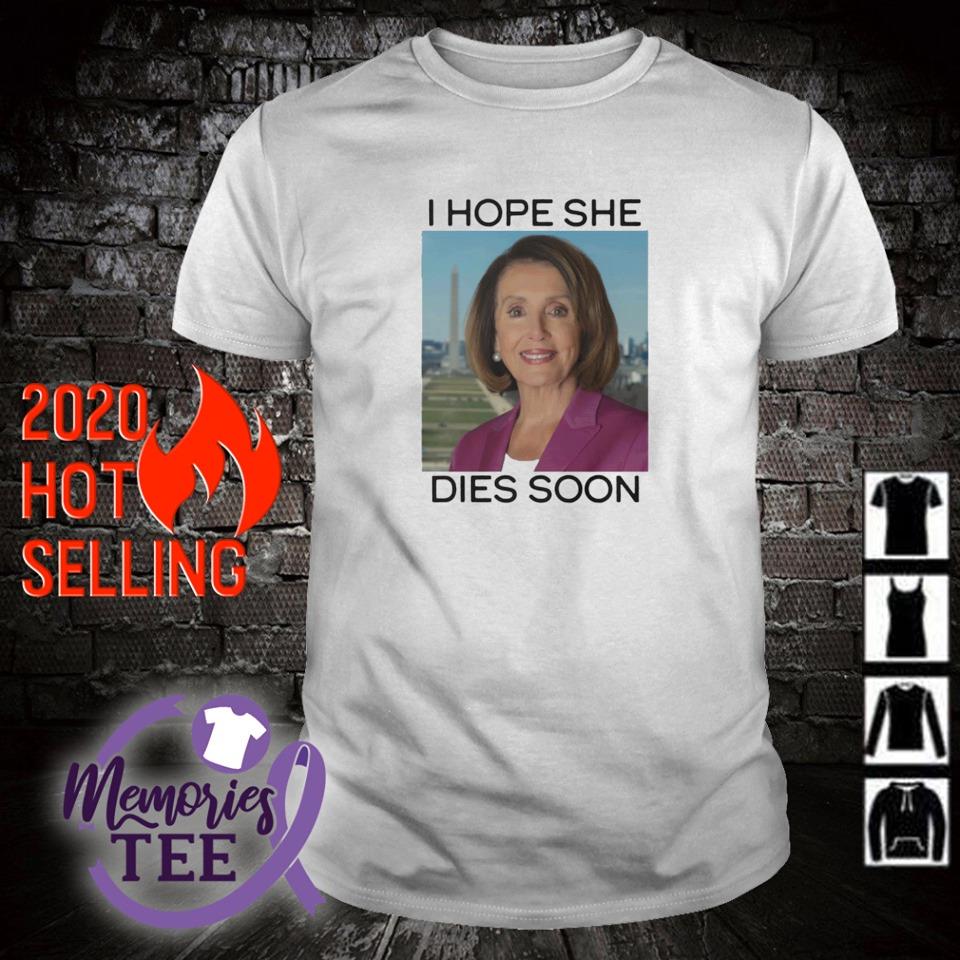 Premium i hope she dies soon Nancy Pelosi shirt