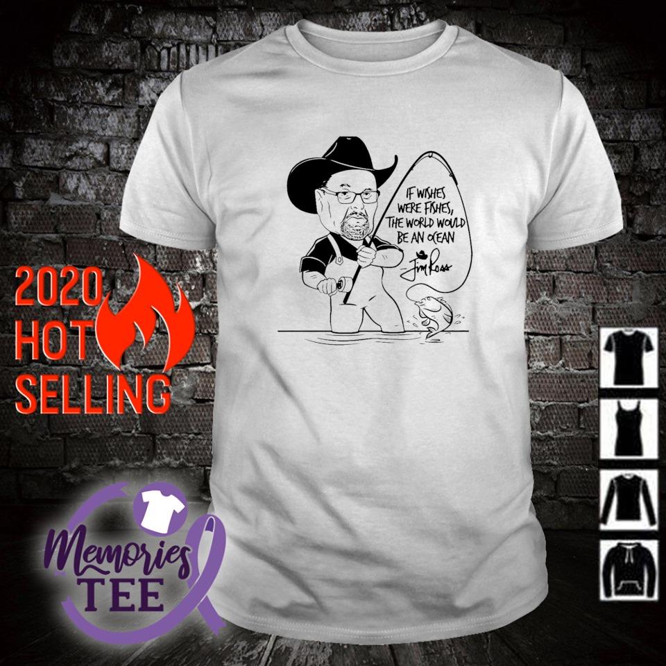 Top jim Ross if wishes were fishes the world would be an ocean shirt