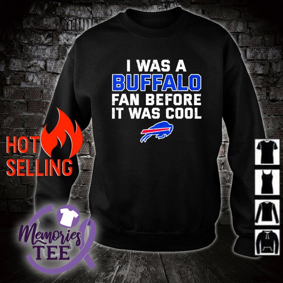 I Was A Buffalo Bills Fan Before It Was Cool shirt, hoodie