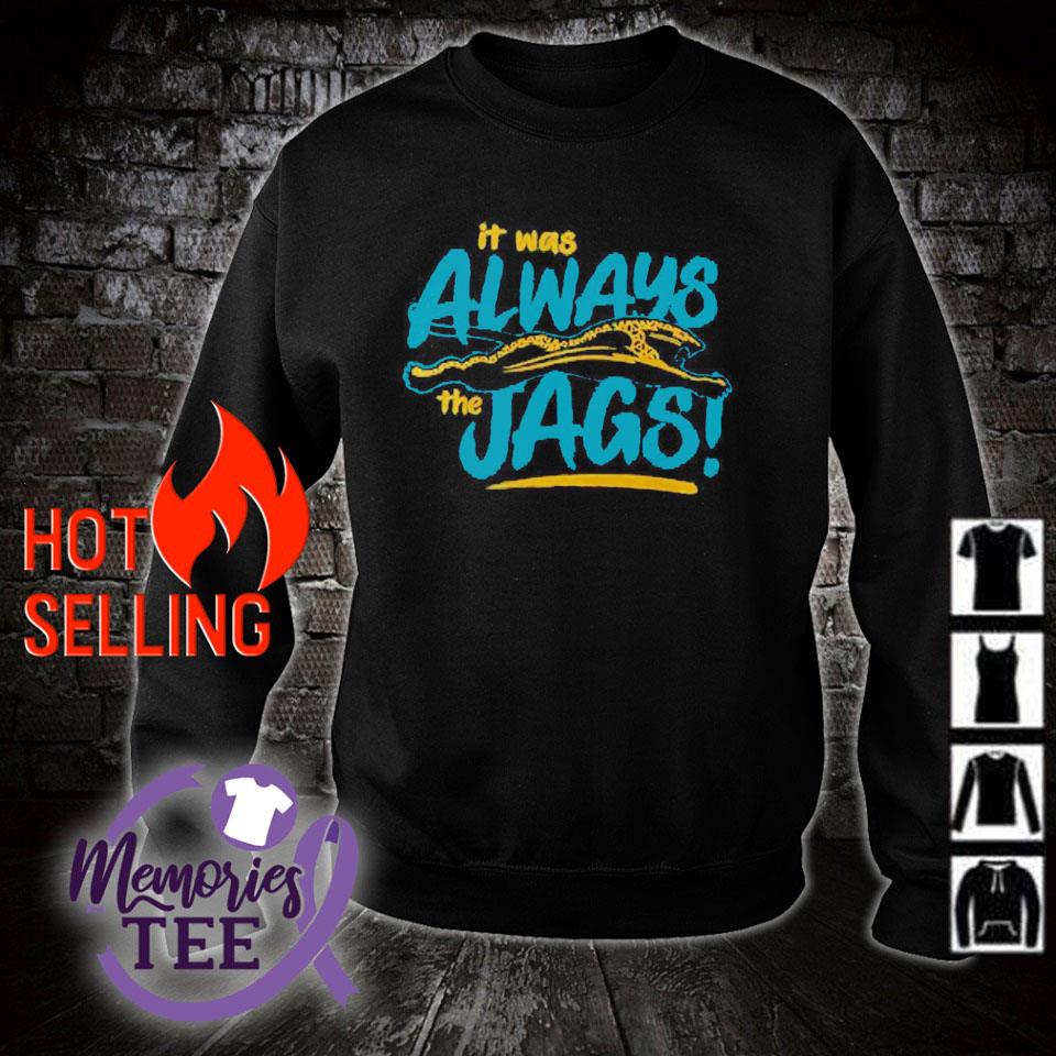 Jacksonville Jaguars Always The Jags shirt, hoodie, sweater, long sleeve  and tank top