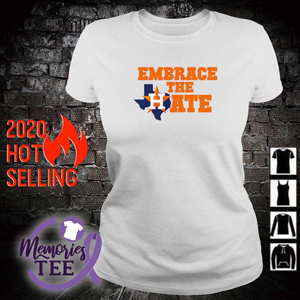 Houston Astros embrace the hate shirt, hoodie, sweater and v-neck t