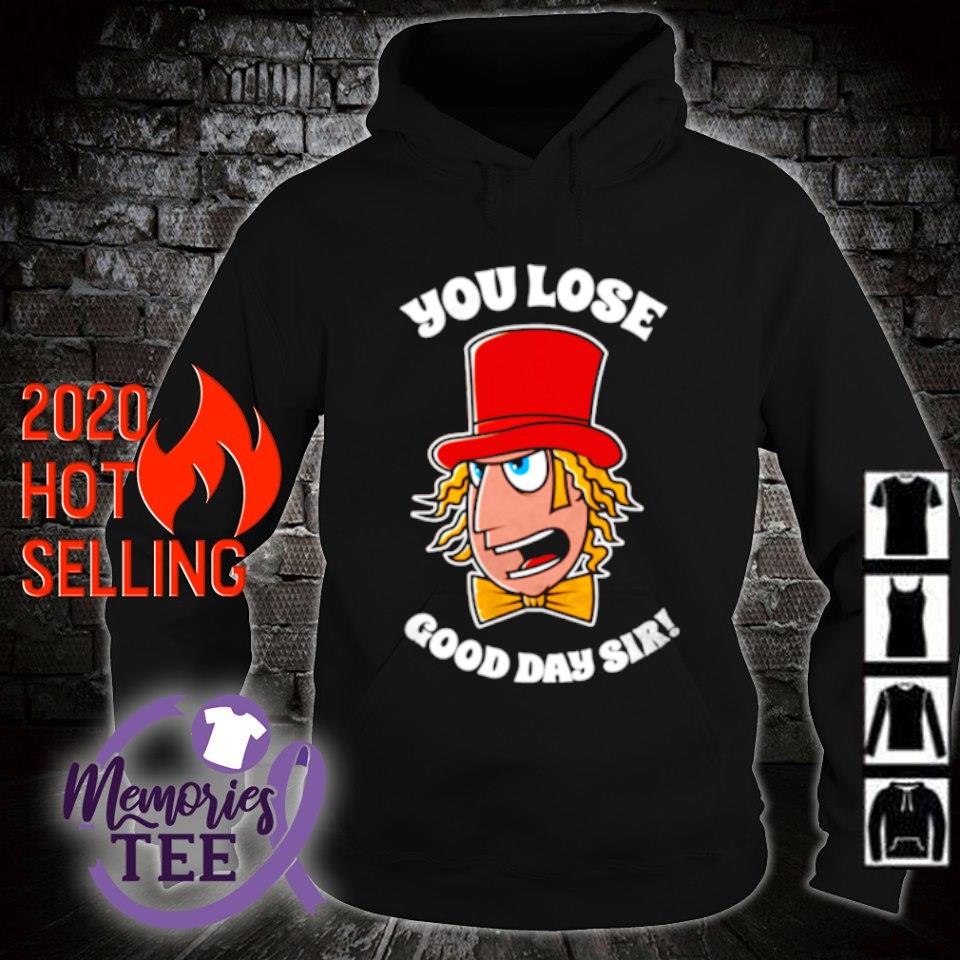 you lose good day sir shirt